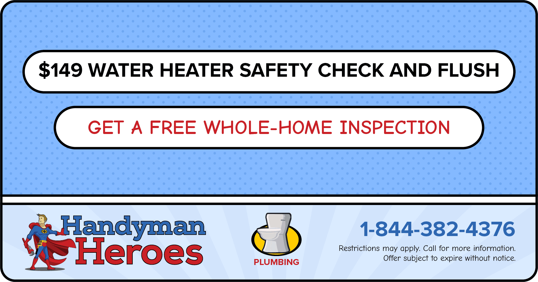 9 Water Heater Safety Check and Flush! Get a Free Whole-Home Inspection! Coupon Expires 11/30/24.